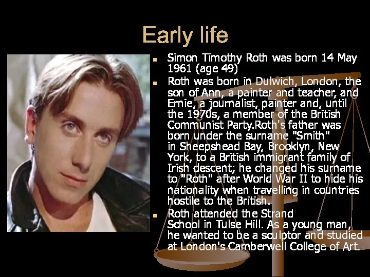Early life Simon Timothy Roth was born 14 May 1961 (age