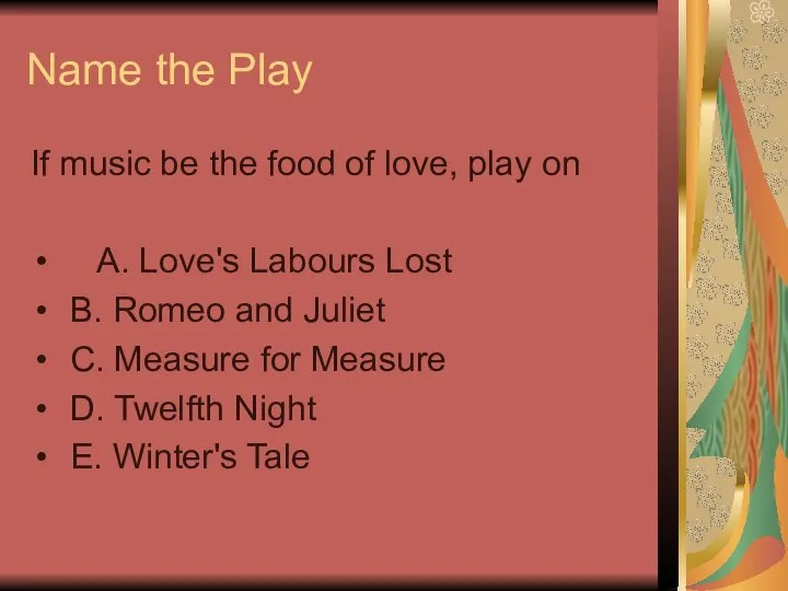 Name the Play If music be the food of love, play