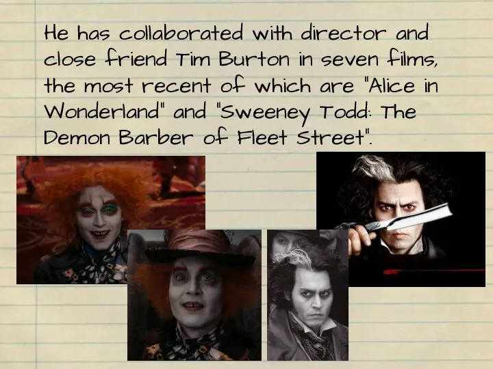 He has collaborated with director and close friend Tim Burton in