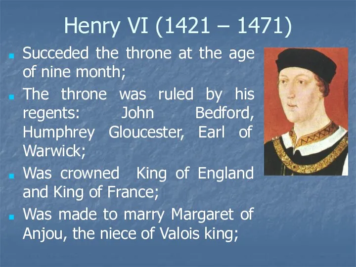 Henry VI (1421 – 1471) Succeded the throne at the age