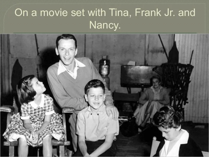 On a movie set with Tina, Frank Jr. and Nancy.