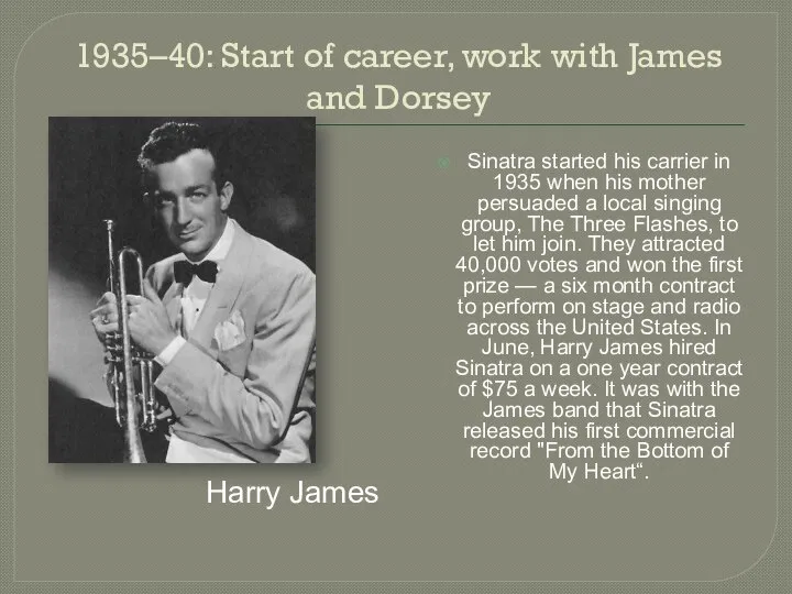 1935–40: Start of career, work with James and Dorsey Sinatra started