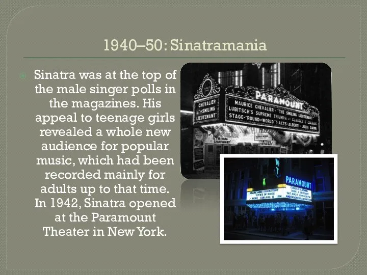 1940–50: Sinatramania Sinatra was at the top of the male singer