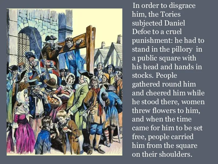 In order to disgrace him, the Tories subjected Daniel Defoe to