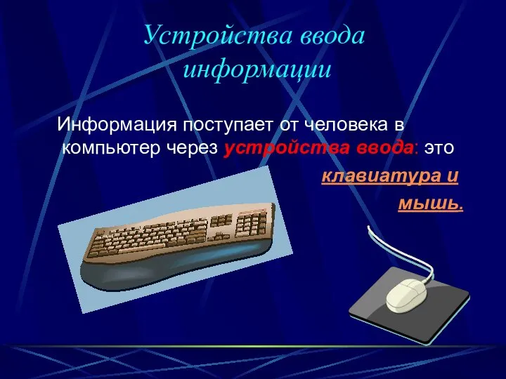 Устройства ввода информации Информация поступает от человека в компьютер через устройства ввода: это клавиатура и мышь.