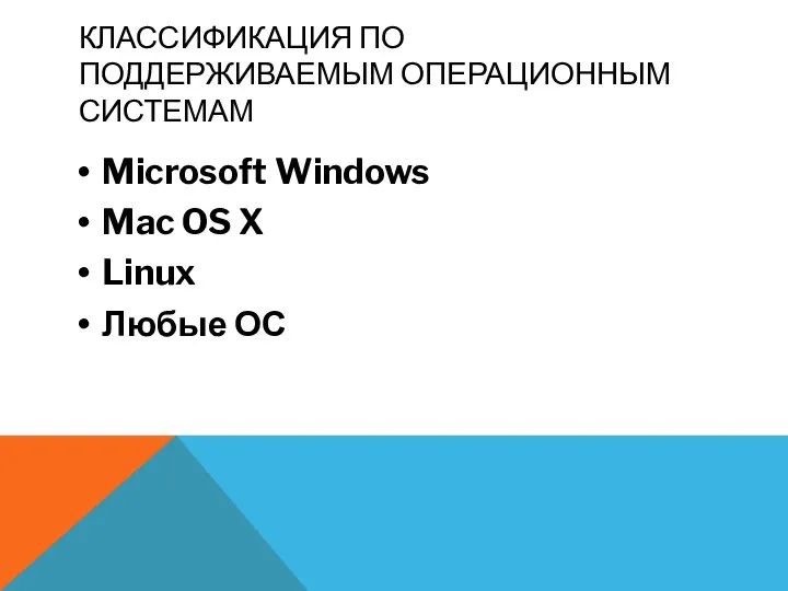 КЛАССИФИКАЦИЯ ПО ПОДДЕРЖИВАЕМЫМ ОПЕРАЦИОННЫМ СИСТЕМАМ Microsoft Windows Mac OS X Linux Любые ОС