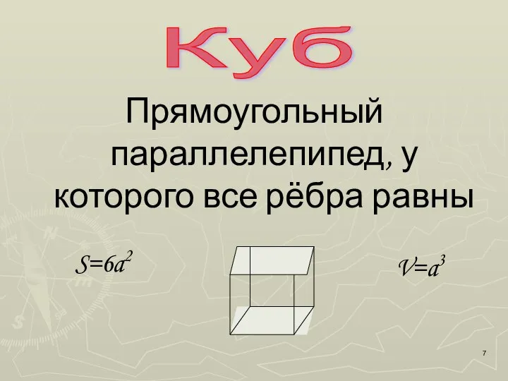 Куб Прямоугольный параллелепипед, у которого все рёбра равны S=6a2 V=a3