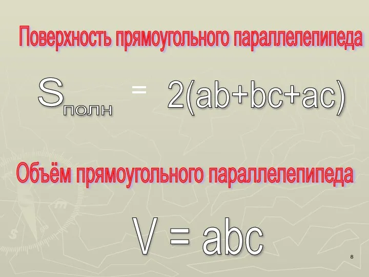 Поверхность прямоугольного параллелепипеда S полн 2(ab+bc+ac) = Объём прямоугольного параллелепипеда V = abc