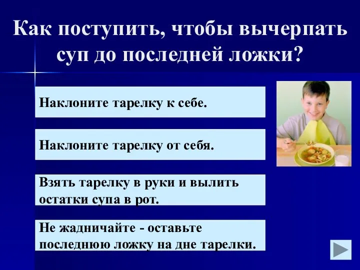 Как поступить, чтобы вычерпать суп до последней ложки? Наклоните тарелку к