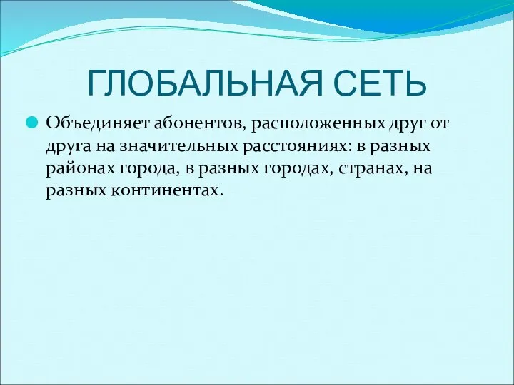 ГЛОБАЛЬНАЯ СЕТЬ Объединяет абонентов, расположенных друг от друга на значительных расстояниях: