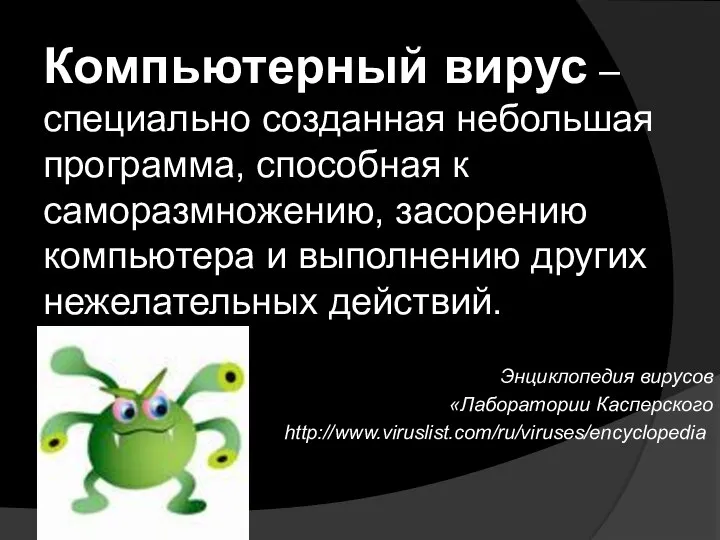 Компьютерный вирус – специально созданная небольшая программа, способная к саморазмножению, засорению