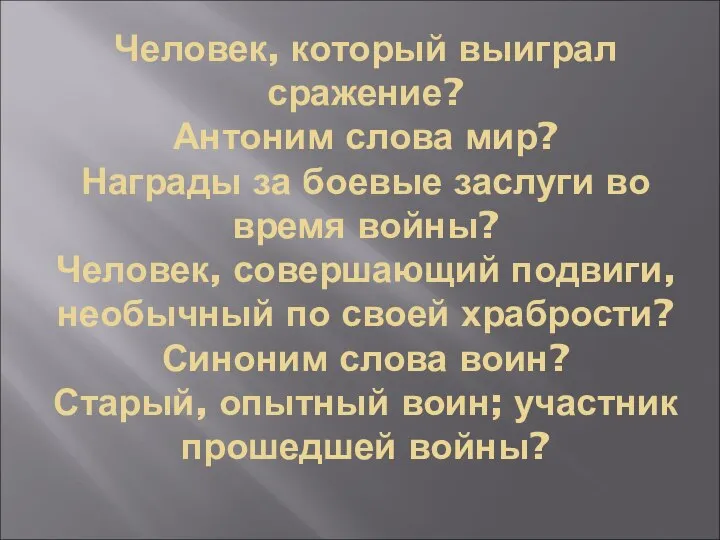 Человек, который выиграл сражение? Антоним слова мир? Награды за боевые заслуги