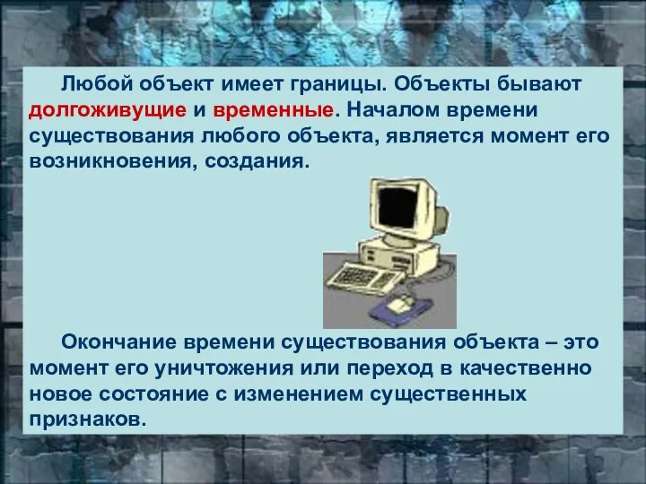 Любой объект имеет границы. Объекты бывают долгоживущие и временные. Началом времени