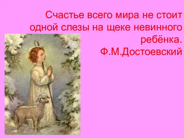 Счастье всего мира не стоит одной слезы на щеке невинного ребёнка. Ф.М.Достоевский