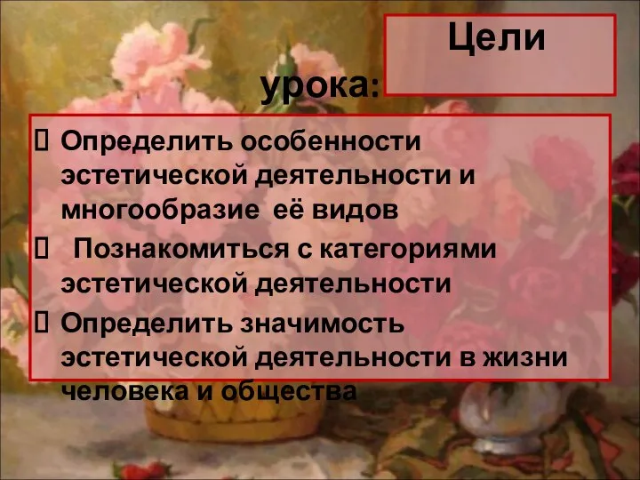 Цели урока: Определить особенности эстетической деятельности и многообразие её видов Познакомиться