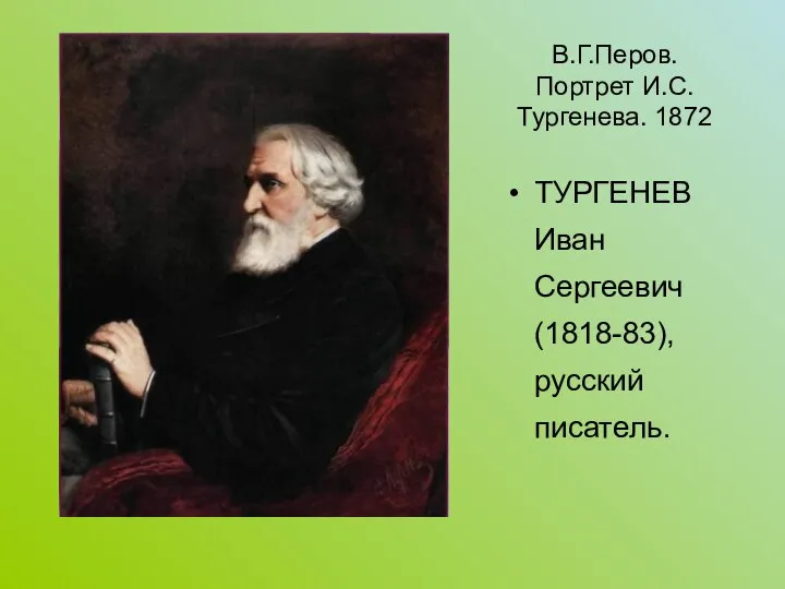 В.Г.Перов. Портрет И.С.Тургенева. 1872 ТУРГЕНЕВ Иван Сергеевич (1818-83), русский писатель.