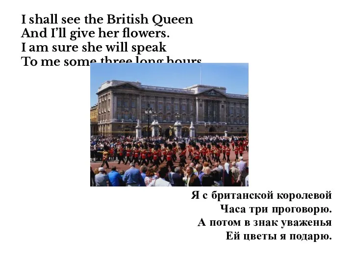 I shall see the British Queen And I’ll give her flowers.