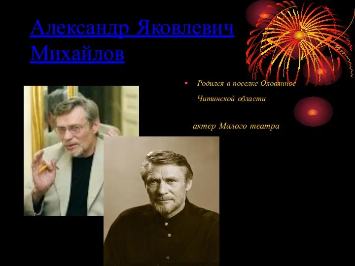 Александр Яковлевич Михайлов Родился в поселке Оловянное Читинской области актер Малого театра