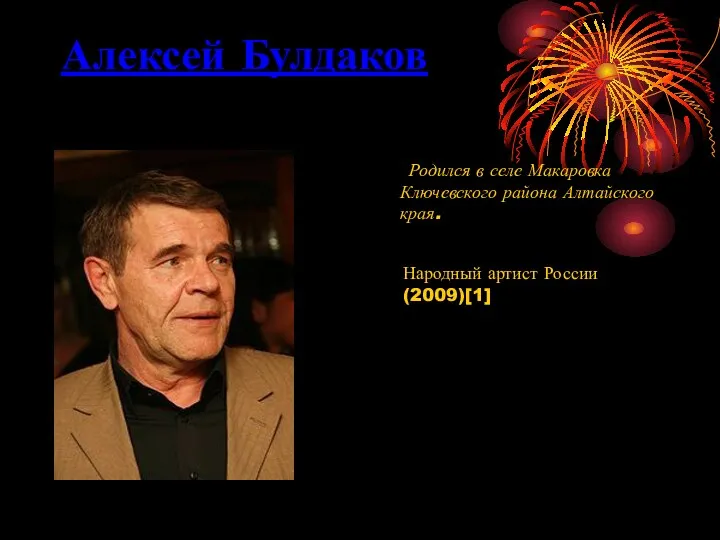 Алексей Булдаков Родился в селе Макаровка Ключевского района Алтайского края. Народный артист России (2009)[1]