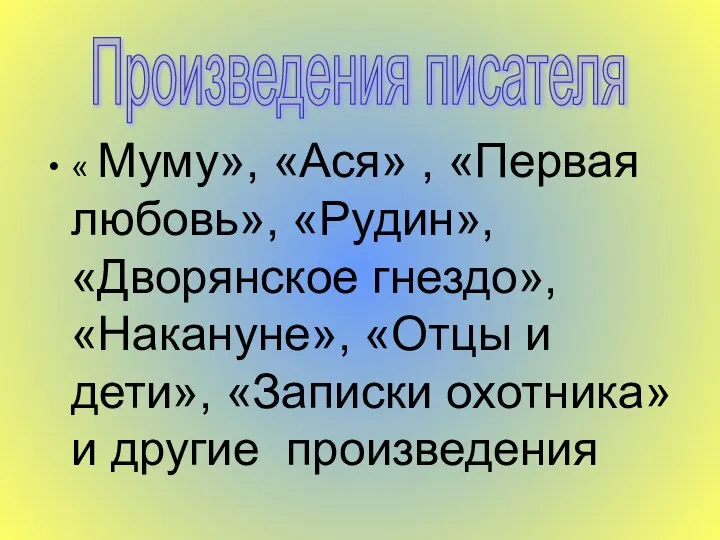 « Муму», «Ася» , «Первая любовь», «Рудин», «Дворянское гнездо», «Накануне», «Отцы