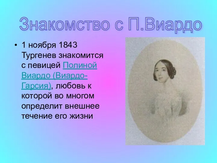 1 ноября 1843 Тургенев знакомится с певицей Полиной Виардо (Виардо-Гарсия), любовь