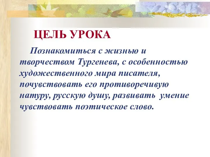 ЦЕЛЬ УРОКА Познакомиться с жизнью и творчеством Тургенева, с особенностью художественного