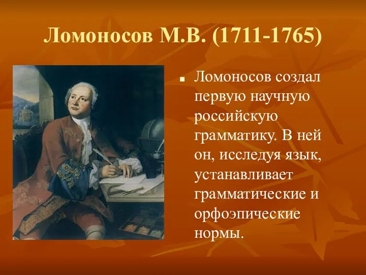 Ломоносов М.В. (1711-1765) Ломоносов создал первую научную российскую грамматику. В ней