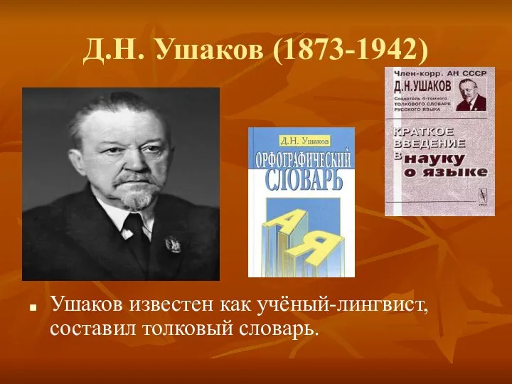 Д.Н. Ушаков (1873-1942) Ушаков известен как учёный-лингвист, составил толковый словарь.