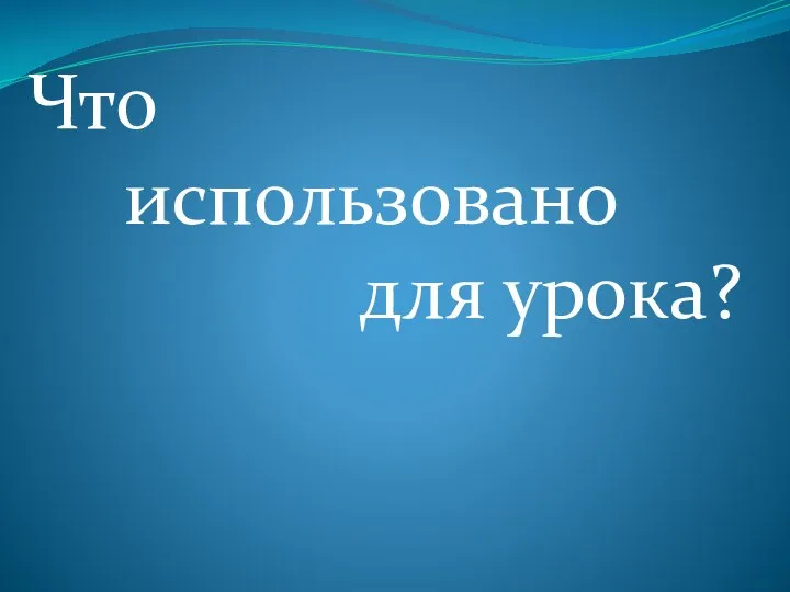 Что использовано для урока?