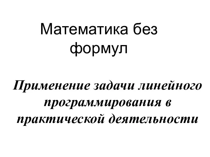 Математика без формул Применение задачи линейного программирования в практической деятельности