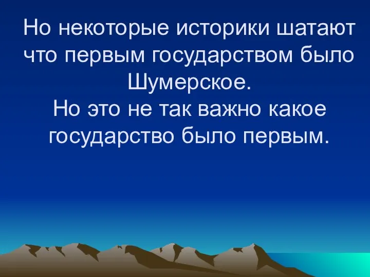 Но некоторые историки шатают что первым государством было Шумерское. Но это