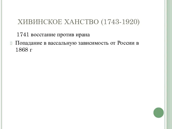 ХИВИНСКОЕ ХАНСТВО (1743-1920) 1741 восстание против ирана Попадание в вассальную зависимость от России в 1868 г