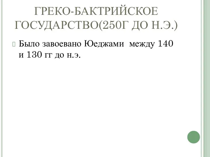 ГРЕКО-БАКТРИЙСКОЕ ГОСУДАРСТВО(250Г ДО Н.Э.) Было завоевано Юеджами между 140 и 130 гг до н.э.