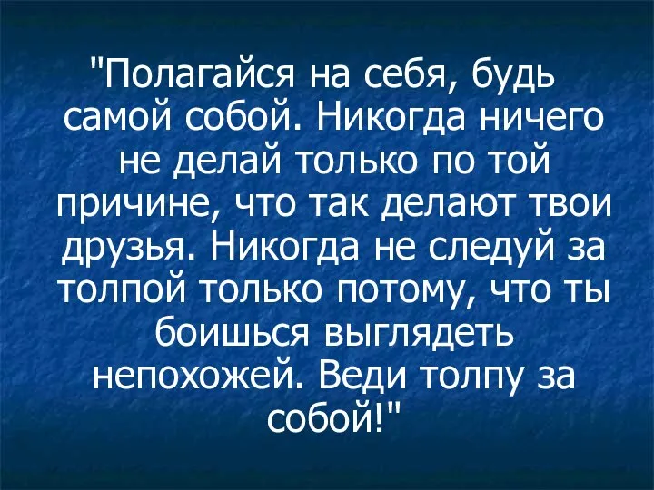 "Полагайся на себя, будь самой собой. Никогда ничего не делай только