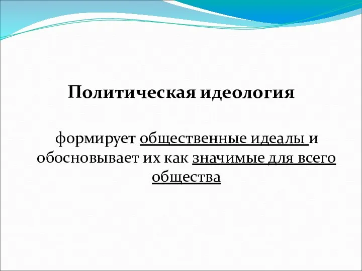 Политическая идеология формирует общественные идеалы и обосновывает их как значимые для всего общества