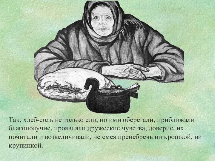 Так, хлеб-соль не только ели, но ими оберегали, приближали благополучие, проявляли