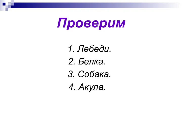 Проверим 1. Лебеди. 2. Белка. 3. Собака. 4. Акула.