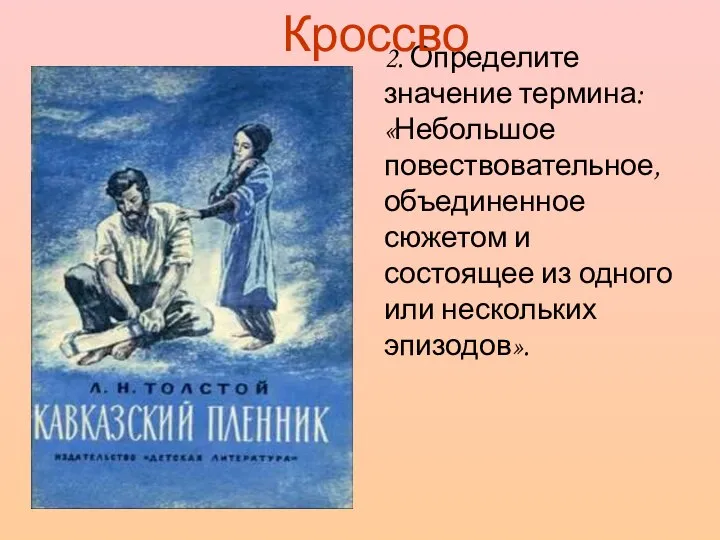 2. Определите значение термина: «Небольшое повествовательное, объединенное сюжетом и состоящее из одного или нескольких эпизодов». Кроссворд