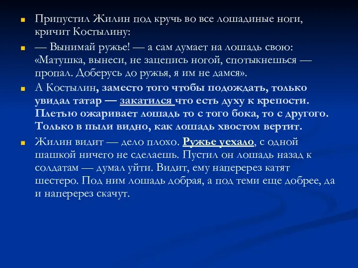 Припустил Жилин под кручь во все лошадиные ноги, кричит Костылину: —