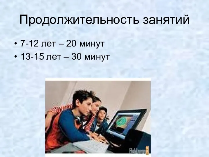 Продолжительность занятий 7-12 лет – 20 минут 13-15 лет – 30 минут