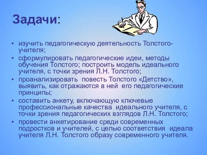 Задачи: изучить педагогическую деятельность Толстого-учителя; сформулировать педагогические идеи, методы обучения Толстого;