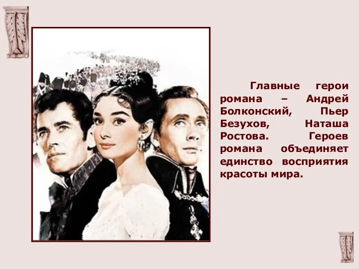 Главные герои романа – Андрей Болконский, Пьер Безухов, Наташа Ростова. Героев