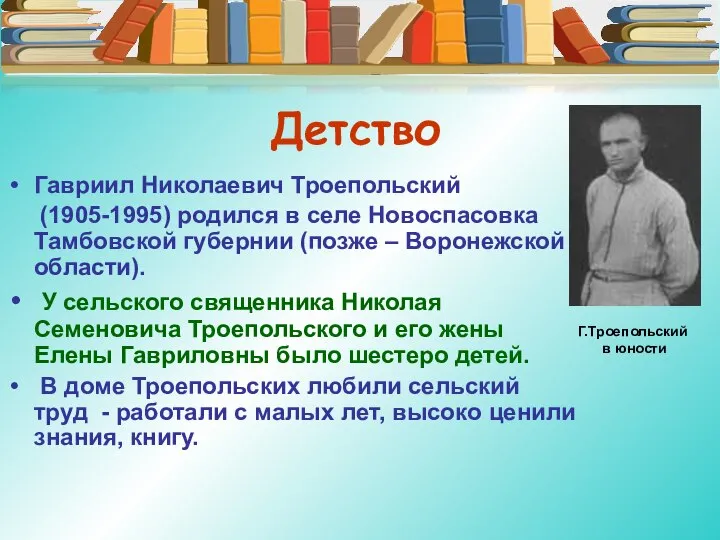 Детство Гавриил Николаевич Троепольский (1905-1995) родился в селе Новоспасовка Тамбовской губернии