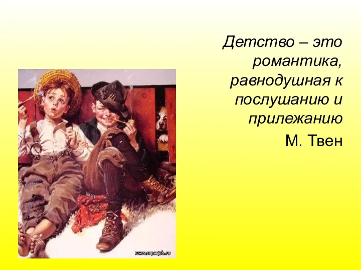 Детство – это романтика, равнодушная к послушанию и прилежанию М. Твен