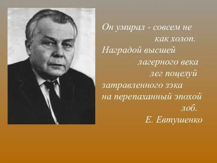 Он умирал - совсем не как холоп. Наградой высшей лагерного века