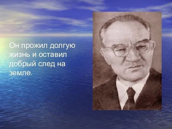 Он прожил долгую жизнь и оставил добрый след на земле.