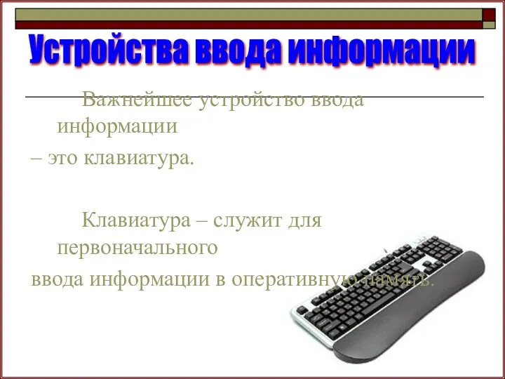 Важнейшее устройство ввода информации – это клавиатура. Клавиатура – служит для