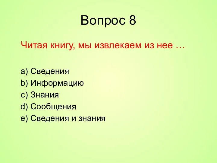 Вопрос 8 Читая книгу, мы извлекаем из нее … Сведения Информацию Знания Сообщения Сведения и знания