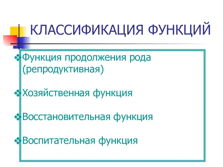 КЛАССИФИКАЦИЯ ФУНКЦИЙ Функция продолжения рода (репродуктивная) Хозяйственная функция Восстановительная функция Воспитательная функция