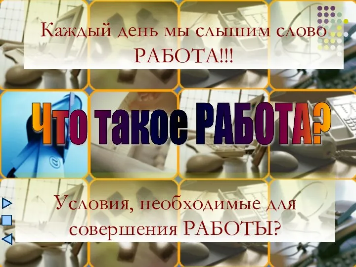 Каждый день мы слышим слово РАБОТА!!! Что такое РАБОТА? Условия, необходимые для совершения РАБОТЫ?